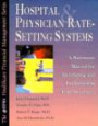 Hospital & Physician Rate-Setting Systems: A Reference Manual for Developing and Implementing Rate Structures (The Hfma Healthcare Financial Management Series)