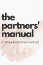 The Partners' Manual: A Workbook for Couples to Help them Grow Together and Overcome Issues By Noting Down Things as they Happen (Journal /