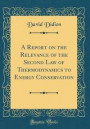A Report on the Relevance of the Second Law of Thermodynamics to Energy Conservation (Classic Reprint)