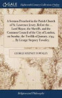 A Sermon Preached in the Parish Church of St. Lawrence Jewry, Before the ... Lord Mayor, the Sheriffs, and the Common Council of the City of London, on Sunday, the Twelfth of January, 1794. ... by