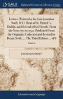 Letters, Written by the Late Jonathan Swift, D.D. Dean of St. Patrick's, Dublin, and Several of His Friends. from the Year 1710 to 1742. Published from the Originals; Collected and Revised by Deane