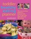 Toddler Healthy Eating Planner: The New Way to Feed Your 1- to 3-Year-Old a Balanced Diet Every Day, Featuring More Than 250 Recipes