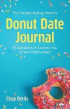 The Disciple-Making Parent's Donut Date Journal: 70 Questions to Connect You to Your Child's Heart