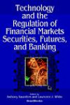 Technology And The Regulation Of Financial Markets, Securities, Futures, And Banking