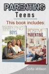 Parenting Teens: The Complete Guide on Parenting the modern Teen and having a Positive impact on your Boys. Learn how to become a more