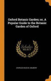 Oxford Botanic Garden; Or, a Popular Guide to the Botanic Garden of Oxford