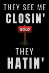 Sold - They See Me Closin' They Hatin': Funny Real Estate Broker And Agent Gifts Notebook Journal