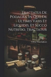 Tractatus De Podagra, In Quo De Ultimis Vasis Et Liquidis, Et Succo Nutritio, Tractatur