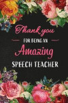 Thank you for being an Amazing Speech Teacher: Speech Teacher Appreciation Gift: Blank Lined 6x9 Floral Notebook, Journal, Perfect Graduation Year End