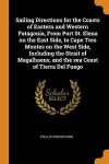 Sailing Directions For The Coasts Of Eastern And Western Patagonia, From Port St. Elena On The East Side, To Cape Tres Montes On The West Side, Including The Strait Of Magalhaens, And The Sea Coast Of