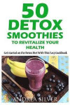 50 Detox Smoothies to Revitalize Your Health: Detox recipes, detox diet, detox cleanse, detox cookbook, sugar detox