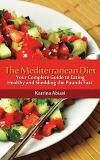 The Mediterranean Diet: Your Complete Guide to Eating Healthy and Shedding the Pounds Fast!