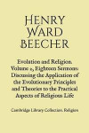 Evolution and Religion. Volume 2, Eighteen Sermons: Discussing the Application of the Evolutionary Principles and Theories to the Practical Aspects of