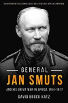 General Jan Smuts and His Great War in Africa 1914-1917