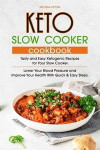 Keto Slow Cooker Cookbook: Tasty and Easy Ketogenic Recipes for Your Slow Cooker. (Keto Slow Cooker Cookbook) Lower Your Blood Pressure and Impro