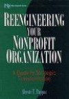 Reengineering Your Nonprofit Organization: A Guide to Strategic Transformation (Nonprofit Law, Finance, and Management Series)