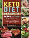 Keto Diet Cookbook For Women After 50: The Most Effective Tips for Eating on A Ketogenic Diet to Lose Weight, Fight Disease and Slow Aging