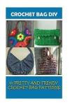 Crochet Bag DIY: 10 Pretty and Trendy Crochet Bag Patterns: (Summer Crochet, Easy Crochet Patterns, Crochet Hook A, Crochet Accessories, Crochet Patterns, Crochet Books)