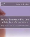 Do You Sometimes Feel Like a Baby Left On The Street?: Help for the new or struggling Christian