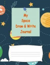 My Space Draw and Write Journal: Kid's Universe Book for Boys & Girls - Write and Draw Journal Gift for Pre-K, Grade 2, 3, 4, 5 Kindergarten Notebook