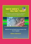 North Korea's Military Threat: Pyongyang's Conventional Forces, Weapons of Mass Destruction, Ballistic Missiles; Welcome Iran and North Korea to Nucl