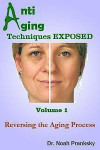 Anti Aging Techniques EXPOSED Vol 1: Reversing the Aging Process