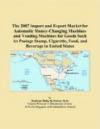 The 2007 Import and Export Market for Automatic Money-Changing Machines and Vending Machines for Goods Such As Postage Stamp, Cigarette, Food, and Beverage in United State