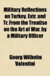 Military Reflections on Turkey. Extr. and Tr. From the Treatise on the Art of War. by a Military Officer