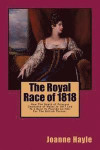 The Royal Race of 1818: How The Death of Princess Charlotte of Wales In 1817 Led To A Race To Provide An Heir For The British Throne