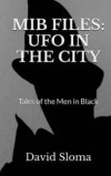 MIB Files: UFO In The City - Tales of the Men In Black