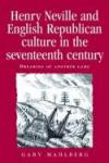 Henry Neville and English Republican Culture in the Seventeenth Century: Dreaming of Another Game (Politics, Culture and Society in Early Modern Britain)