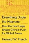 Everything Under the Heavens: How the Past Helps Shape China's Push for Global Power