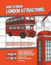How to Draw London Attractions (This How to Draw London Attractions Book Will be Very Useful if You Would Like to learn How to Draw London Bridge, London Monuments or Any Major London Attractions)