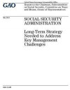 Social Security Administration: long-term strategy needed to address key management challenges: report to the Chairman, Subcommittee on Social Securit