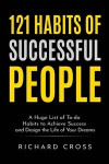 121 Habits of Successful People: A Huge List of To-do Habits to Achieve Success and Design the Life of Your Dreams