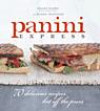Panini Express: 70 Delicious Recipes Hot Off the Pre