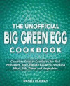The Unofficial Big Green Egg Cookbook: Complete Smoker Cookbook for Real Pitmasters, The Ultimate Guide for Smoking Meat, Fish, Game and Vegetables