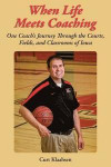 When Life Meets Coaching: One Coach's Journey Through the Courts, Fields, and Classrooms of Iowa