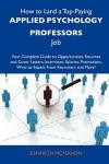 How to Land a Top-Paying Applied psychology professors Job: Your Complete Guide to Opportunities, Resumes and Cover Letters, Interviews, Salaries, Promotions, What to Expect From Recruiters and More