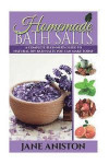 Homemade Bath Salts: A Complete Beginner's Guide To Natural DIY Bath Salts You Can Make Today - Includes 35 Organic Bath Salt Recipes! (Org