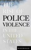 The Rise of Police Violence In the United States