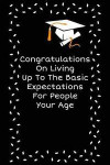 Congratulations On Living Up To The Basic Expectations For People Your Age: Funny, Perfect and Unique Graduation Gift Notebook