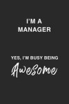 I'm a Manager Yes, I'm Busy Being Awesome.: Being A Busy, Awesome, Funny And Sassy College Lined Notebook/Journal Gag Gift To Manager, Boss, Coworker
