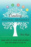 Creating Amazing Abundance: Simple Steps to Create More Prosperity and Well-Being in Your Life