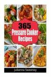 365 Pressure Cooker Recipes: Pressure Cooker Meals, Pressure Cooker Recipes, Pressure Cooker Recipes for Electric Pressure Cookers, Quick and Easy Recipes