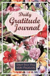 Daily Gratitude Journal: Start Your Day With Positivity: Portable 3 Minute Daily Gratitude Journal (6 x 9 Inches), Glossy Cover (Floral - Tropi