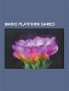 Mario Platform Games: Super Mario Bros., Super Mario Bros. 2, Super Mario Bros. 3, Super Mario World, Super Mario Bros.: The Lost Levels, Super Mario ... 64, Super Mario Sunshine, Super Mario Land