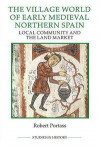 The Village World of Early Medieval Northern Spain: Local Community and the Land Market (Royal Historical Society Studies in History)
