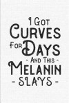 I Got Curves For Days And This Melanin Slays: 6 x 9 Notebook Lined Journal for Black Queen or Melanin Poppin Girl - 125 Pages