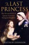 The Last Princess: The Devoted Life of Queen Victoria's Youngest Daughter